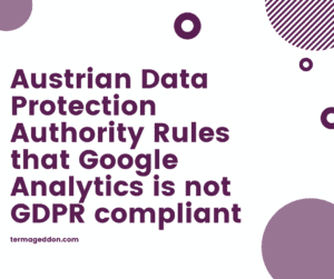 Austrian Data Protection Authority Rules that Google Analytics is not GDPR compliant